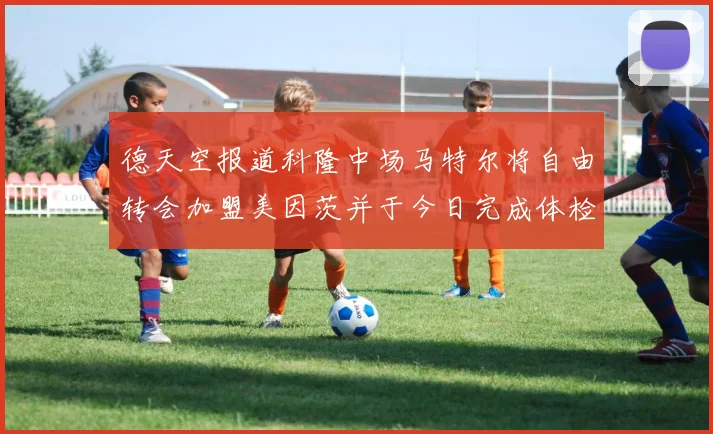 德天空报道科隆中场马特尔将自由转会加盟美因茨并于今日完成体检
